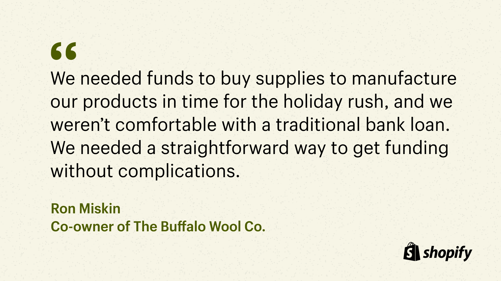 A quote from the co-owner of the Buffalo Wool Co., stating how easy it was to get funds with Shopify.