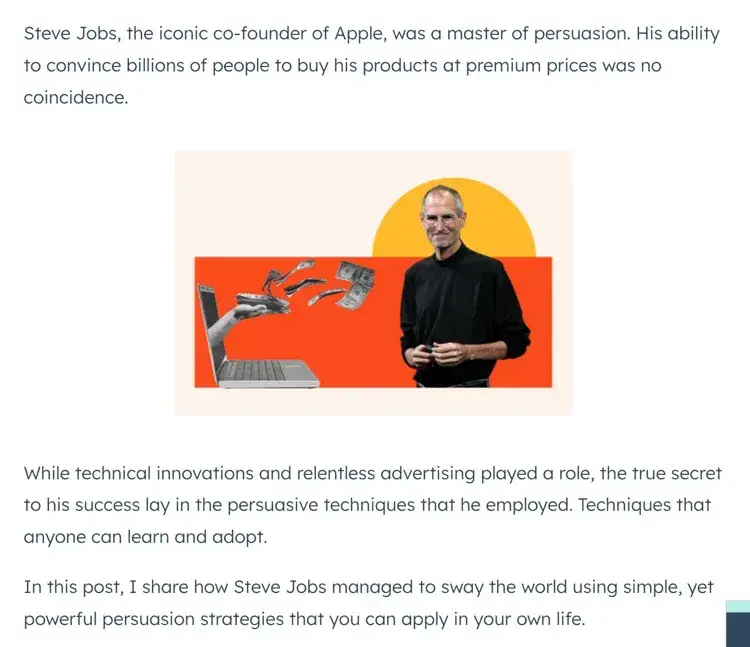 how to start an introduction example - tell readers what’s coming next: “In this post, I share how Steve Jobs managed to sway the world using simple yet powerful persuasion strategies that you can apply in your own life.”