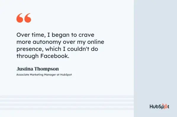 Why Gen Z isn’t on Facebook, quote graphic, Over time, I began to crave more autonomy over my online presence, which I couldn't do through Facebook, Justina Thompson, Associate Marketing Manager at HubSpot